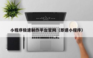 樟树小程序极速制作平台官网（即速小程序）
