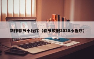 樟树制作春节小程序（春节放假2020小程序）