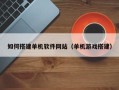 樟树如何搭建单机软件网站（单机游戏搭建）
